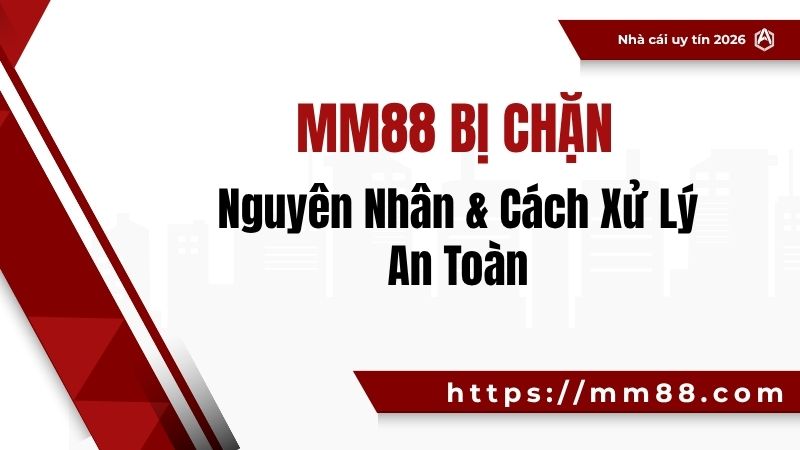 MM88 Bị Chặn – Nguyên Nhân & Cách Xử Lý An Toàn